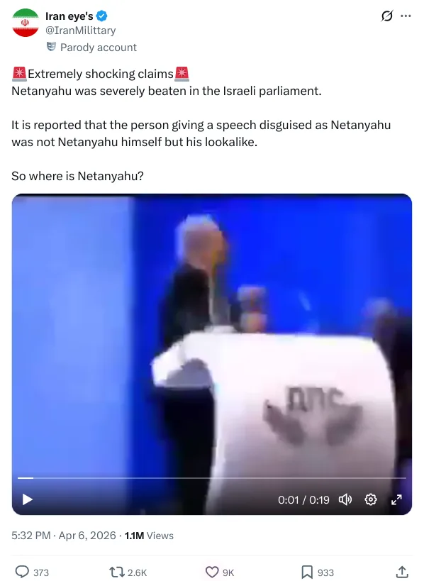 A tweet from parody account “Iran eye’s (@IranMilitary)” dated April 6, 2026, claims Netanyahu was beaten in Israel’s parliament and replaced by a lookalike. The video thumbnail shows a man resembling Netanyahu in front of a blue background with Hebrew text. Engagement metrics show 373 comments, 2.6K retweets, 9K likes, and 933 bookmarks.